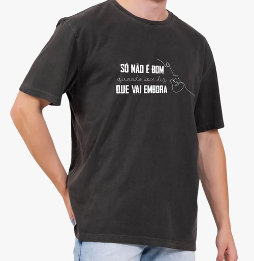 Camisa Fica Amor 2 — Só não é bom quando você diz que vai embora