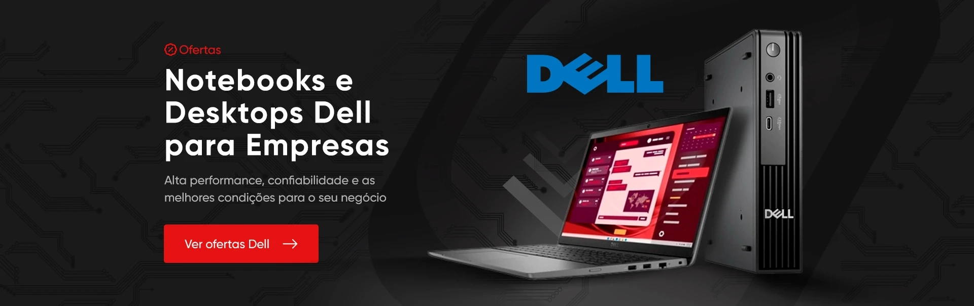 Notebooks e Desktops Dell para Empresas. Alta performance, confiabilidade e as melhores condições pa