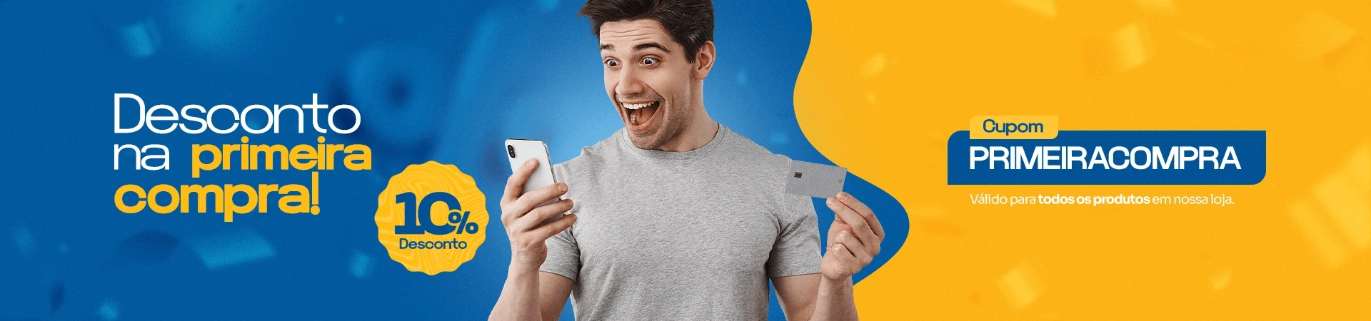 Desconto na primeira compra! 10% desconto Cupom PRIMEIRACOMPRA