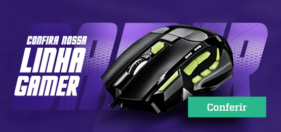 Confira nossa linha de Gamer.