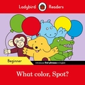 What Color, Spot? - Beginner: Ladybird Readers Beginner Level