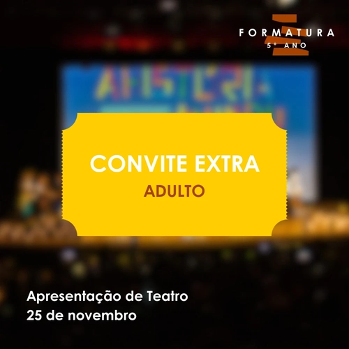 TEATRO: CONVITE EXTRA ADULTO - 25/11/2026 - FORMATURA 5º ANO