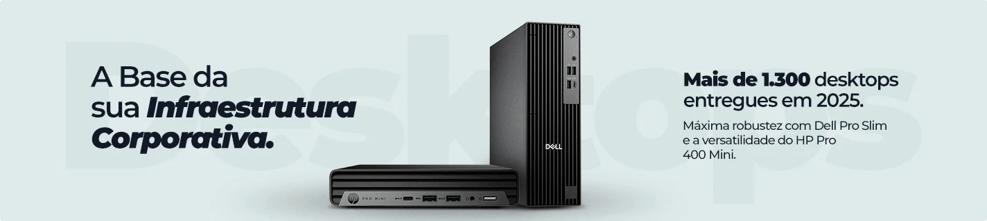 Base da sua Infraestrutura Corporativa. Mais de 1.300 desktops entregues em 2025. Máxima robustez co
