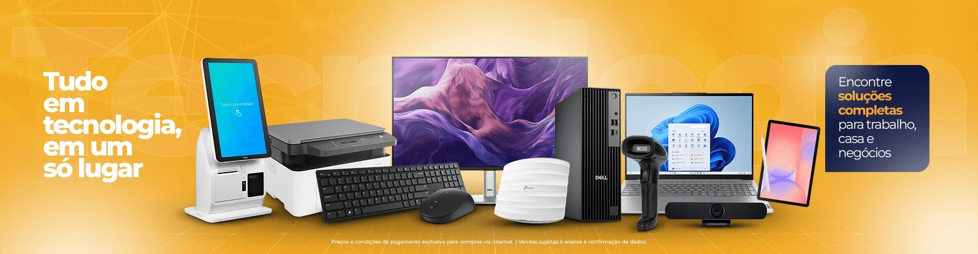 Tudo em tecnologia, em um só lugar. Encontre soluções completas para trabalho, casa e negócios.