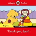 Thank You, Spot! - Beginner: Ladybird Readers Beginner Level