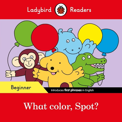 What Color, Spot? - Beginner: Ladybird Readers Beginner Level