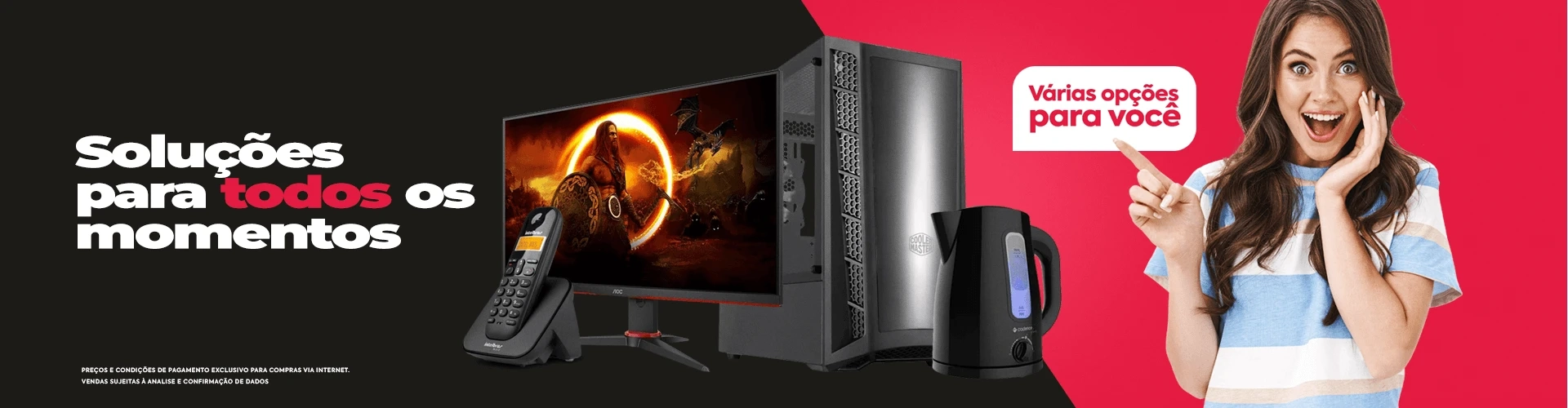 Soluções para todos os momentos. Várias opções para você.