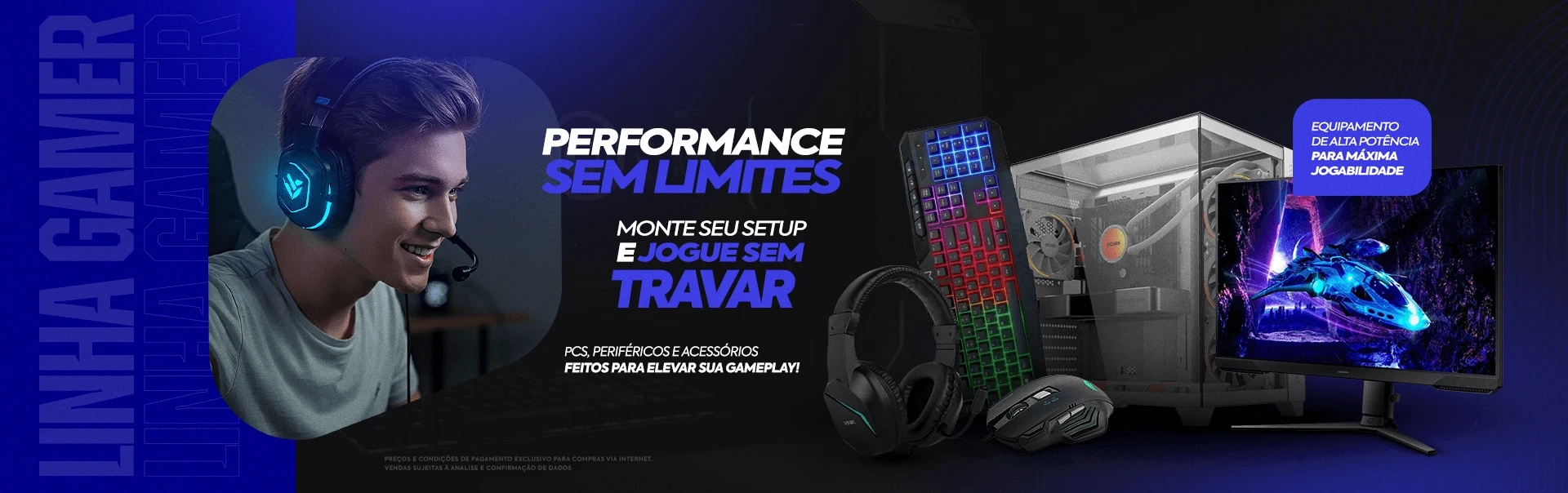Linha Gamer, Performance sem limites. Monte seu setup e jogue sem travar. pcs, periféricos e acessór