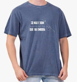 Camisa Fica Amor 2 — Só não é bom quando você diz que vai embora